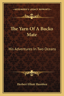 The Yarn of a Bucko Mate; His Adventures in Two Oceans