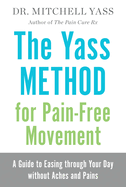 The Yass Method for Pain-Free Movement: A Guide to Easing Through Your Day Without Aches and Pains