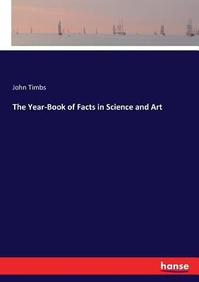 The Year-Book of Facts in Science and Art - Timbs, John