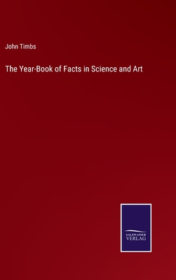 The Year-Book of Facts in Science and Art - Timbs, John