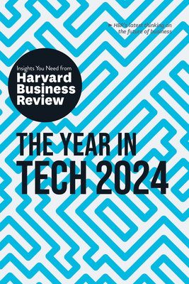 The Year in Tech, 2024: The Insights You Need from Harvard Business Review - Review, Harvard Business, and Cremer, David De, and Florida, Richard