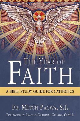 The Year of Faith: A Bible Study for Catholics - Pacwa, Mitch, Father, and George, Francis Cardinal (Foreword by)