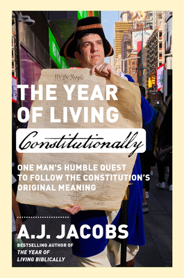 The Year of Living Constitutionally: One Man's Humble Quest to Follow the Constitution's Original Meaning - Jacobs, A J