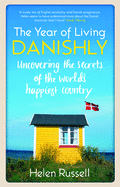 The Year of Living Danishly: Uncovering the Secrets of the World's Happiest Country