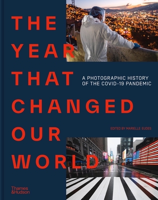 The Year That Changed Our World: A Photographic History of the Covid-19 Pandemic - Eudes, Marielle (Editor), and Presse, Agence France