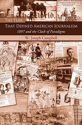 The Year That Defined American Journalism: 1897 and the Clash of Paradigms - Campbell, W Joseph