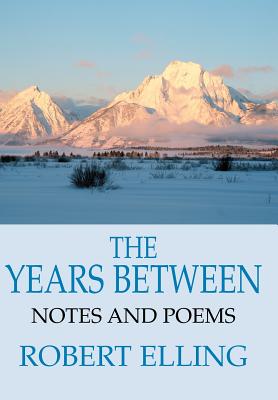 The Years Between: Notes and Poems - Elling, Robert