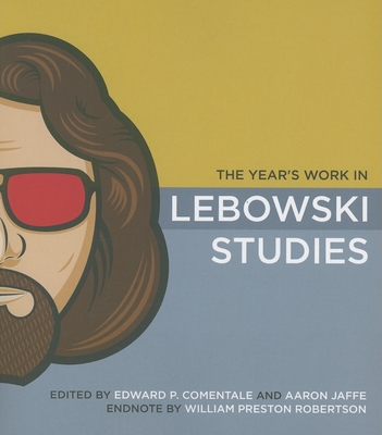 The Year's Work in Lebowski Studies - Dallis-Comentale, Edward P (Editor), and Jaffe, Aaron (Editor)