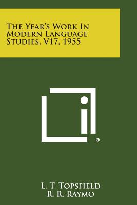 The Year's Work in Modern Language Studies, V17, 1955 - Topsfield, L T (Editor)