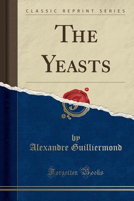 The Yeasts (Classic Reprint) - Guilliermond, Alexandre