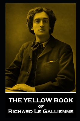 The Yellow Book of Richard Le Gallienne - Gallienne, Richard Le