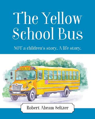 The Yellow School Bus: NOT a children's story. A life story. - Seltzer, Robert Abram