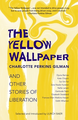 The Yellow Wallpaper and Other Stories of Liberation - Gilman, Charlotte Perkins, and Baer, Ulrich (Editor)
