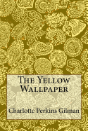 The Yellow Wallpaper: Charlotte Perkins Gilman - Anderson, Taylor, and Gilman, Charlotte Perkins