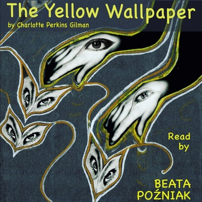 The Yellow Wallpaper - Gilman, Charlotte Perkins, and Pozniak, Beata (Read by)