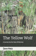 The Yellow Wolf: A Journey Into the Yukon Wilderness