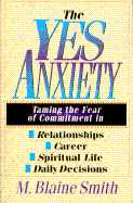 The Yes Anxiety: Taming the Fear of Commitment in Relationships, Career, Spiritual Life and Daily Decisions