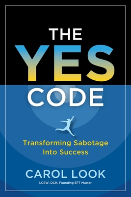 The Yes Code: Transforming Sabotage Into Success - Look, Carol