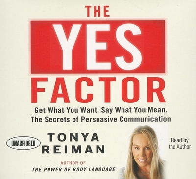 The Yes Factor: Get What You Want, Say What You Mean: The Secrets of Persuasive Communication - Reiman, Tonya (Narrator)