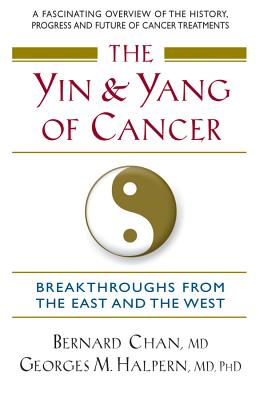 The Yin and Yang of Cancer: Breakthroughs from the East and the West - Halpern, Georges M, M.D., PH.D., and Chan, Bernard