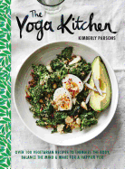 The Yoga Kitchen: Over 100 Vegetarian Recipes to Energize the Body, Balance the Mind & Make a Happier You