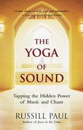 The Yoga of Sound: Tapping the Hidden Power of Music and Chant