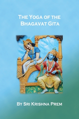 The Yoga of the Bhagavat Gita - Prem, Krishna