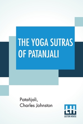 The Yoga Sutras Of Patanjali: "The Book Of The Spiritual Man", An Interpretation By Charles Johnston - Patajali, and Johnston, Charles