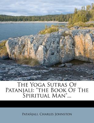 The Yoga Sutras of Patanjali: The Book of the Spiritual Man... - Johnston, Charles, and Patanjali (Creator)