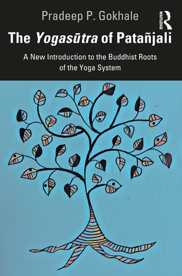 The Yogas tra of Patajali: A New Introduction to the Buddhist Roots of the Yoga System - Gokhale, Pradeep P