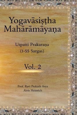 The Yogavasistha Maharamayana Vol. 2: Utpatti Prakarana (1-55 Sargas) - Heinrich, Alois, and Arya, Ravi Prakash