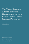 The Yomut Turkmen: A Study of Social Organization Among a Central Asian Turkic-Speaking Population Volume 58