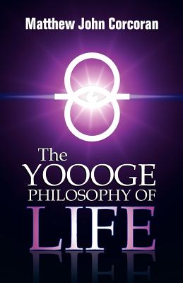 The Yoooge Philosophy of Life - Corcoran, Matthew John