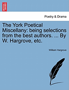 The York Poetical Miscellany: Being Selections from the Best Authors. ... by W. Hargrove, Etc. - Hargrove, William