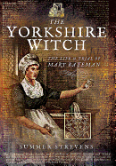 The Yorkshire Witch: The Life and Trial of Mary Bateman