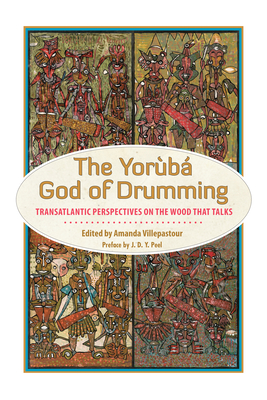 The Yoruba God of Drumming: Transatlantic Perspectives on the Wood That Talks - Villepastour, Amanda (Editor), and Peel, J D y (Preface by)