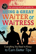 The Young Adult's Guide to Being a Great Waiter and Waitress: Everything You Need to Know to Earn Better Tips