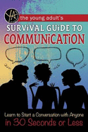 The Young Adult's Guide to Communication: Learn to Start a Conversation with Anyone in 30 Seconds or Less