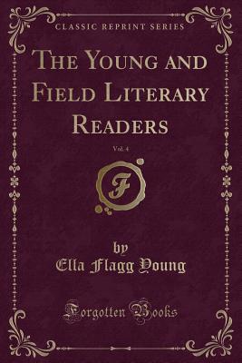 The Young and Field Literary Readers, Vol. 4 (Classic Reprint) - Young, Ella Flagg