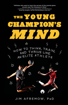 The Young Champion's Mind: How to Think, Train, and Thrive Like an Elite Athlete - Afremow, Jim, PhD