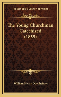 The Young Churchman Catechized (1855) - Odenheimer, William Henry