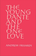 The Young Dante and the One Love: Two Lectures on the Vita Nova - Frisardi, Andrew