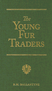 The Young Fur Traders: A Tale of the Far North - Ballantyne, Robert Michael