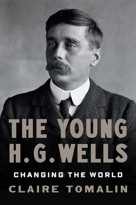 The Young H. G. Wells: Changing the World - Tomalin, Claire