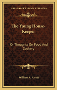 The Young House-Keeper: Or Thoughts on Food and Cookery