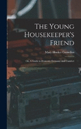 The Young Housekeeper's Friend; Or, A Guide to Domestic Economy and Comfort