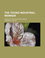 The Young Industrial Worker: A Study of His Educational Needs