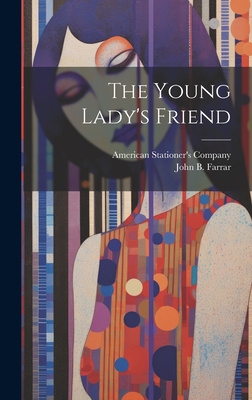 The Young Lady's Friend - Farrar, John B, and American Stationer's Company (Creator)