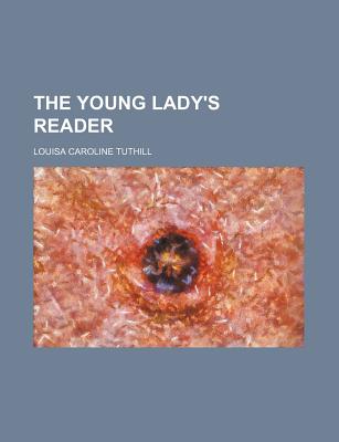 The Young Lady's Reader; - Tuthill, Louisa C (Louisa Caroline) 17 (Creator)