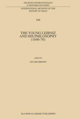 The Young Leibniz and his Philosophy (1646-76) - Brown, Stuart (Editor)